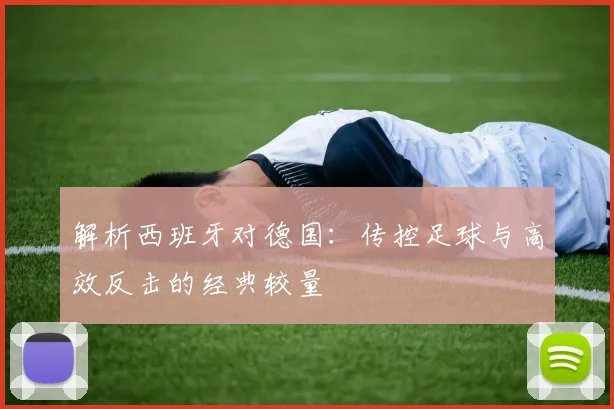 解析西班牙对德国：传控足球与高效反击的经典较量