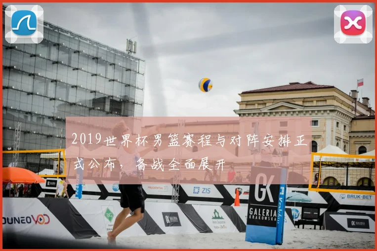 2019世界杯男篮赛程与对阵安排正式公布，备战全面展开